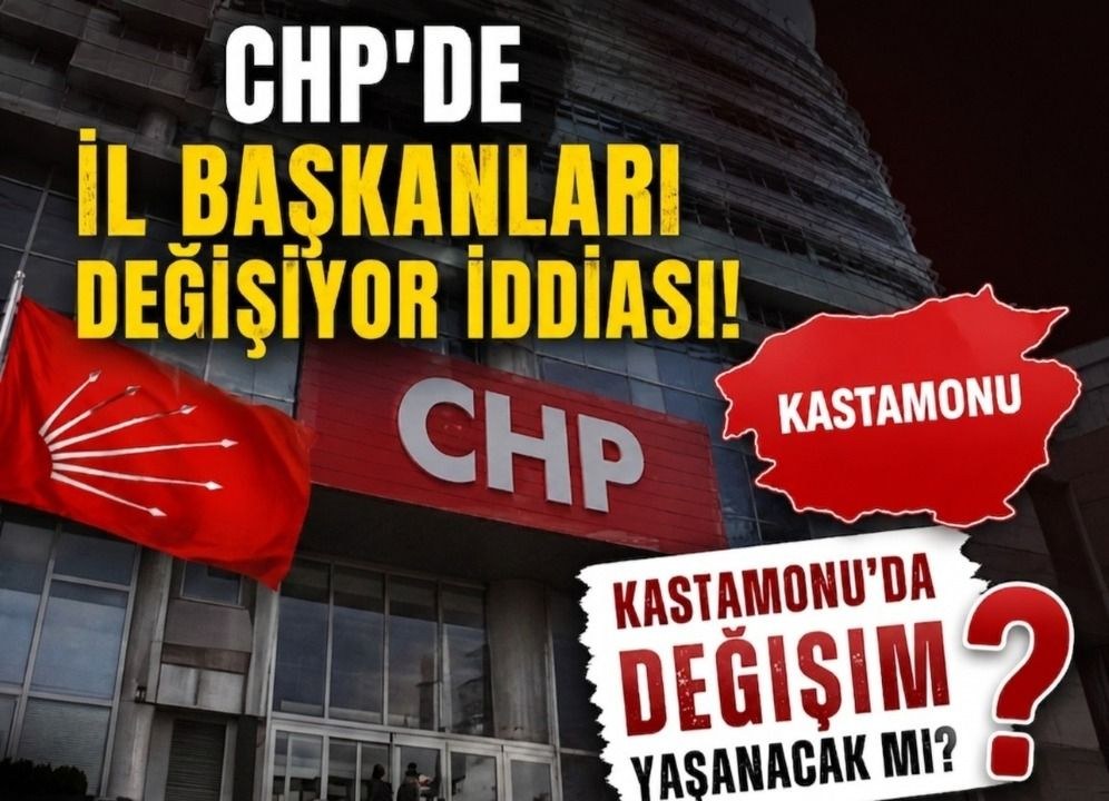 Kastamonu Dahil 40 İlde CHP İl Başkanları Değişiyor İddiası